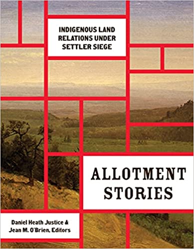 Allotment Stories: Indigenous Land Relations under Settler Siege (Indigenous Americas)