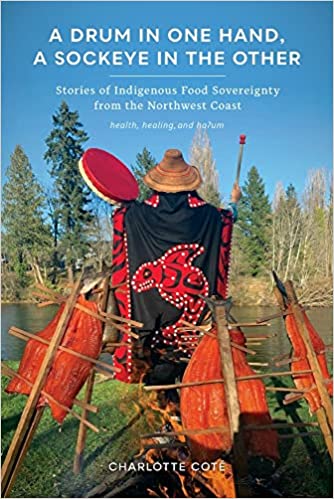 A Drum in One Hand, a Sockeye in the Other: Stories of Indigenous Food Sovereignty from the Northwest Coast (Indigenous Confluences)