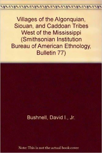 Villages of the Algonquian, Siouan, and Caddoan Tribes West of the Mississippi