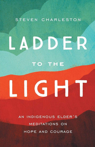 Ladder to the Light: An Indigenous Elder's Meditations on Hope and Courage | Buy Book Now at Indigenous Peoples Resources