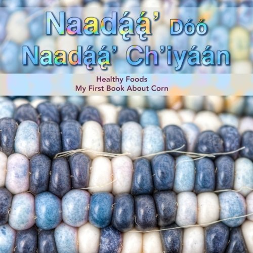 Naadaa' Doo Nadaa' Ch'iyaan: Healthy Foods - My First Book About Corn (Dine bizaad bihoosh'aah!) (Volume 2) (Navajo Edition) | Buy Book Now at Indigenous Peoples Resources