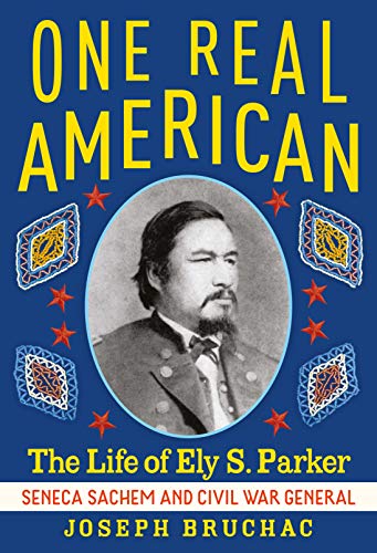 One Real American: The Life of Ely S. Parker, Seneca Sachem and Civil War General | Buy Book Now at Indigenous Peoples Resources