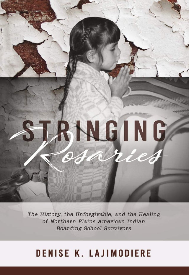 Stringing Rosaries: The History, the Unforgivable, and the Healing of Northern Plains American Indian Boarding School Survivors | Buy Book Now at Indigenous Peoples Resources
