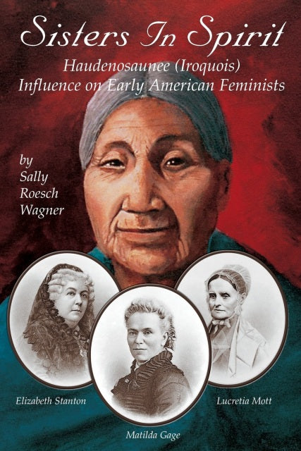 Sisters In Spirit: Haudenosaunee Influence on Early American Feminists | Buy Book Now at Indigenous Peoples Resources