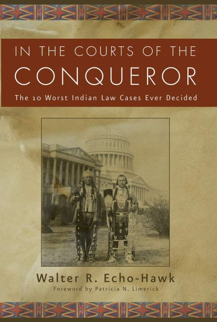 In the Courts of the Conquerer: The 10 Worst Indian Law Cases Ever Decided | Buy Book Now at Indigenous Peoples Resources