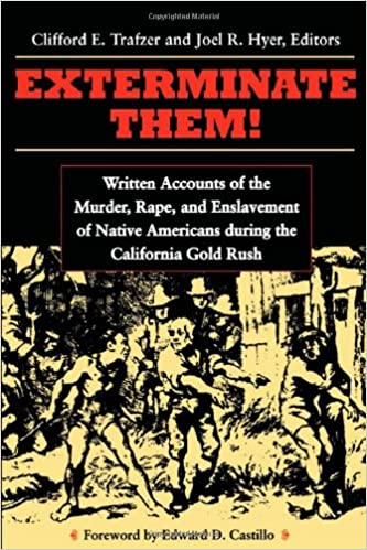 Exterminate Them: Written Accounts of the Murder, Rape, and Enslavement of Native Americans during the California Gold Rush | Buy Book Now at Indigenous Peoples Resources