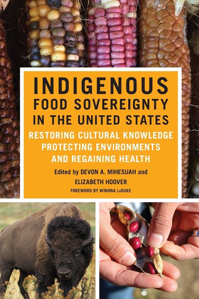 Indigenous Food Sovereignty in the United States: Restoring Cultural Knowledge, Protecting Environments, and Regaining Health | Buy Book Now at Indigenous Peoples Resources