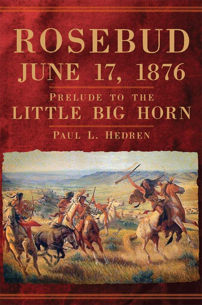 Rosebud, June 17, 1876: Prelude to the Little Big Horn | Buy Book Now at Indigenous Peoples Resources