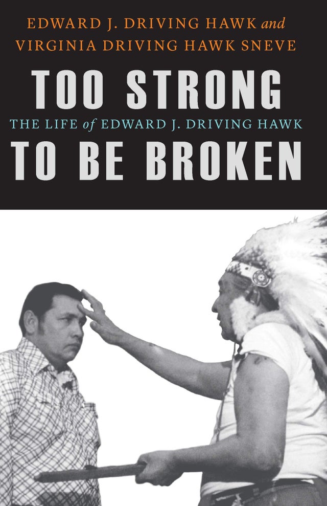 Too Strong to Be Broken: The Life of Edward J. Driving Hawk | Buy Book Now at Indigenous Peoples Resources