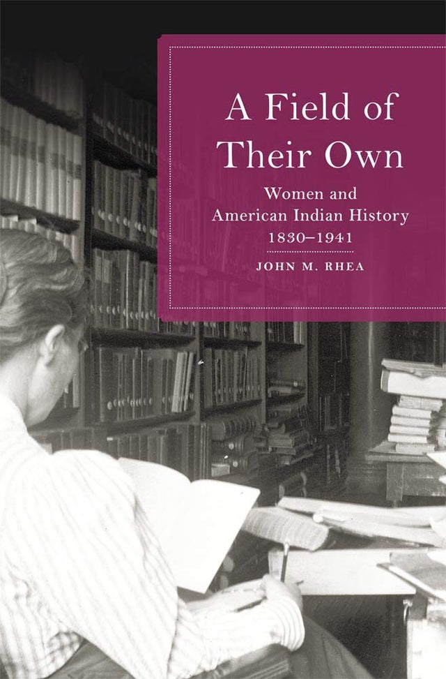 A Field of Their Own: Women and American Indian History, 1830-1941 | Buy Book Now at Indigenous Peoples Resources